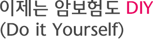 이제는 암보험도 DIY(Do it Yourself)