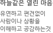 하늘같은 열린 마음유연하고 편견없이 사람이나 상황을 이해하고 공감하는것